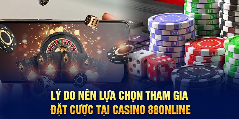 Lý do nên lựa chọn tham gia đặt cược tại Casino 88online