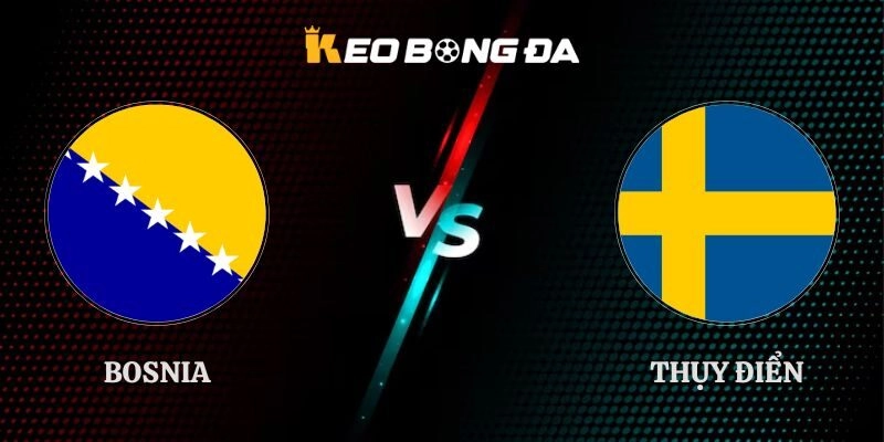 Soi Kèo Bosnia vs Thụy Điển 01h45 03/10 UEFA Nations League